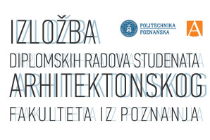 Izložba diplomskih radova studenata Arhitektonskog fakulteta sa Politehnike iz Poznanja i okrugli sto “Urbanizam danas”